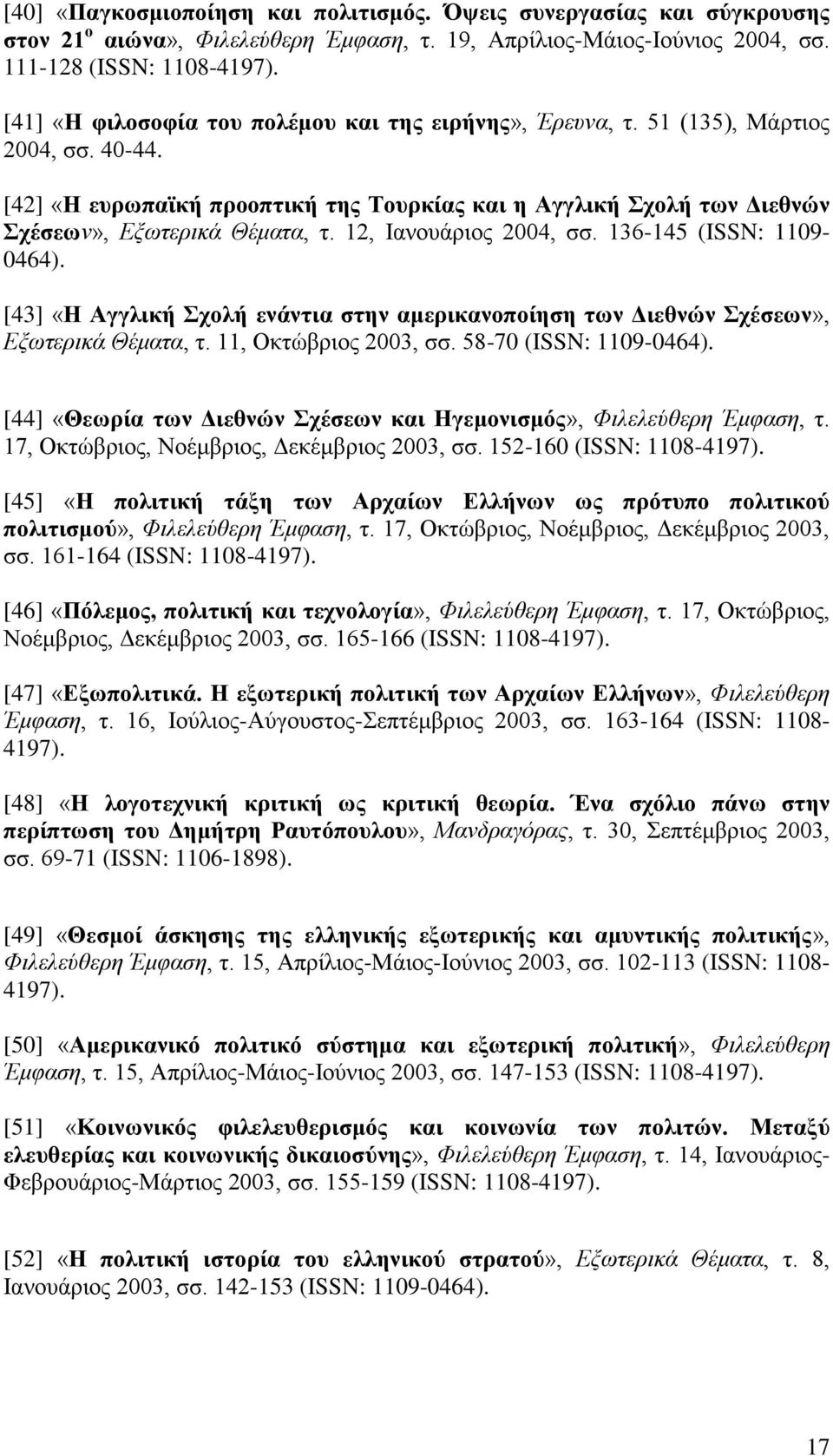 12, Ιανουάριος 2004, σσ. 136-145 (ISSN: 1109-0464). [43] «Η Αγγλική Σχολή ενάντια στην αμερικανοποίηση των Διεθνών Σχέσεων», Εξωτερικά Θέματα, τ. 11, Οκτώβριος 2003, σσ. 58-70 (ISSN: 1109-0464).