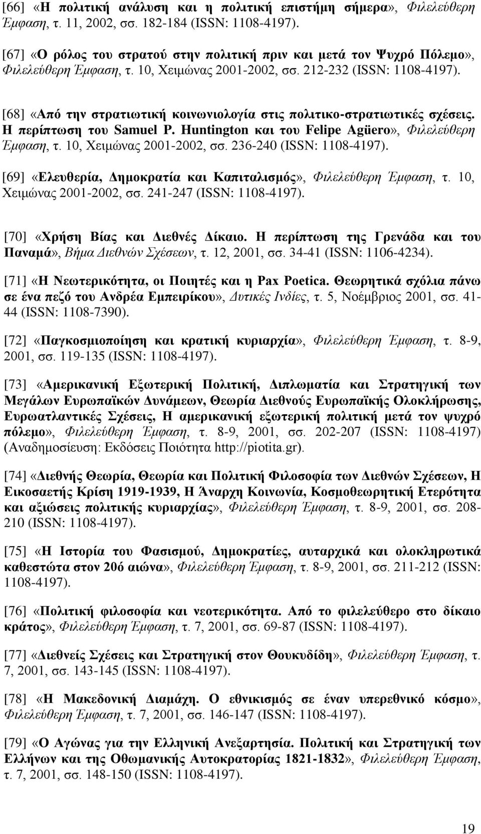 [68] «Από την στρατιωτική κοινωνιολογία στις πολιτικο-στρατιωτικές σχέσεις. Η περίπτωση του Samuel P. Huntington και του Felipe Agüero», Φιλελεύθερη Έμφαση, τ. 10, Χειμώνας 2001-2002, σσ.