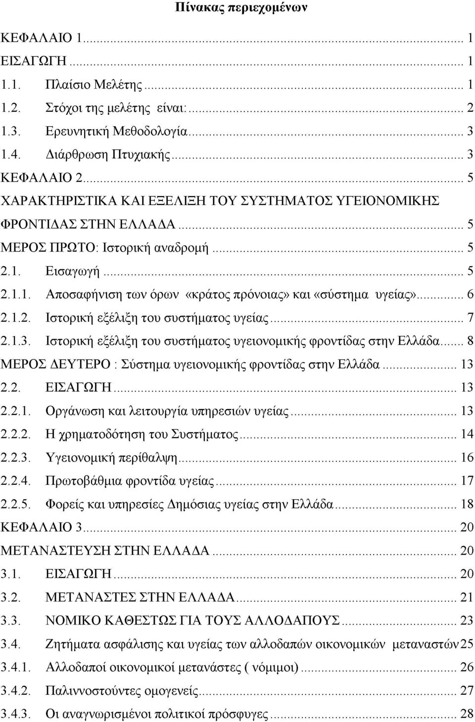 .. 6 2.1.2. Ιστορική εξέλιξη του συστήματος υγείας... 7 2.1.3. Ιστορική εξέλιξη του συστήματος υγειονομικής φροντίδας στην Ελλάδα...8 ΜΕΡΟΣ ΔΕΥΤΕΡΟ : Σύστημα υγειονομικής φροντίδας στην Ελλάδα...13 2.