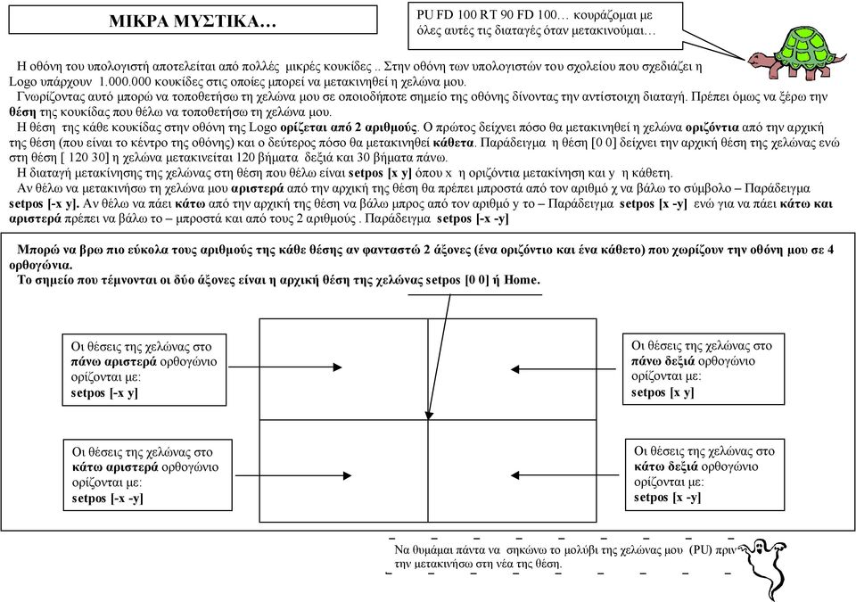 Γνωρίζοντας αυτό μπορώ να τοποθετήσω τη χελώνα μου σε οποιοδήποτε σημείο της οθόνης δίνοντας την αντίστοιχη διαταγή. Πρέπει όμως να ξέρω την θέση της κουκίδας που θέλω να τοποθετήσω τη χελώνα μου.