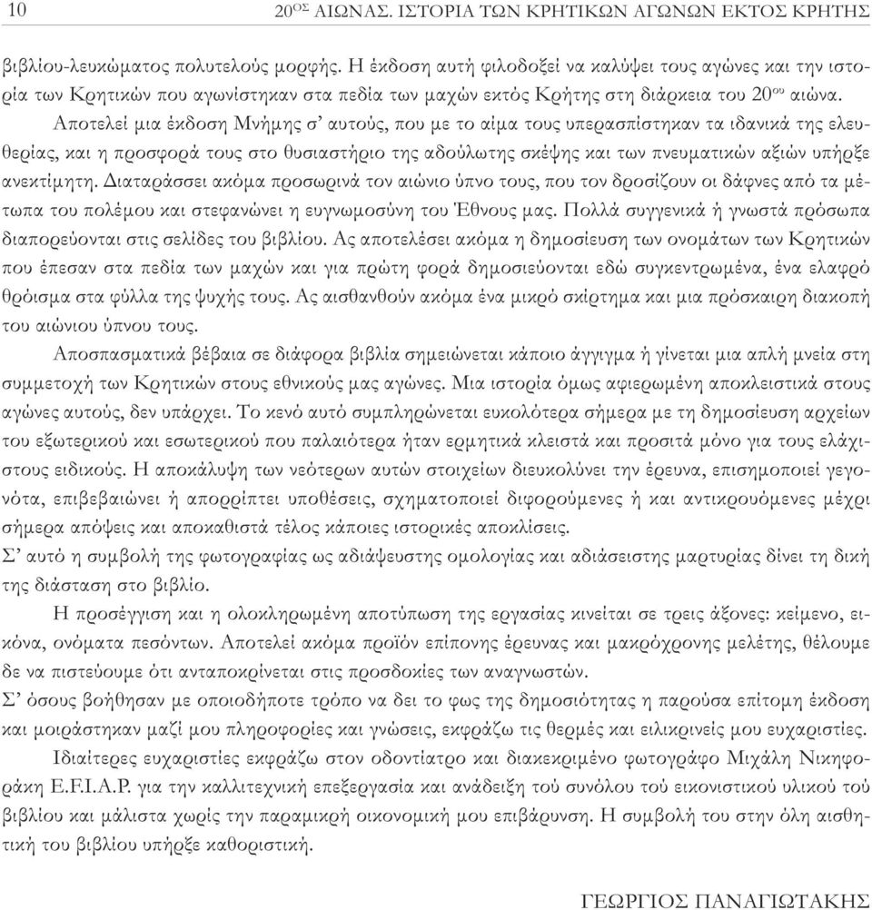 Αποτελεί μια έκδοση Μνήμης σ αυτούς, που με το αίμα τους υπερασπίστηκαν τα ιδανικά της ελευθερίας, και η προσφορά τους στο θυσιαστήριο της αδούλωτης σκέψης και των πνευματικών αξιών υπήρξε ανεκτίμητη.