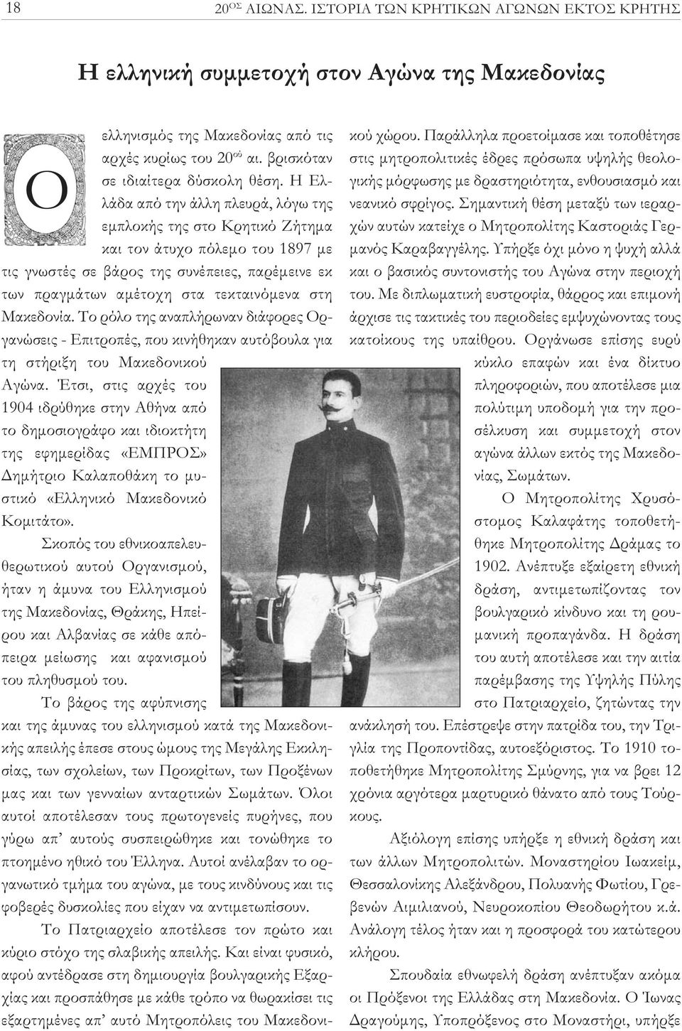 Η Ελλάδα από την άλλη πλευρά, λόγω της εμπλοκής της στο Κρητικό Ζήτημα και τον άτυχο πόλεμο του 1897 με τις γνωστές σε βάρος της συνέπειες, παρέμεινε εκ των πραγμάτων αμέτοχη στα τεκταινόμενα στη