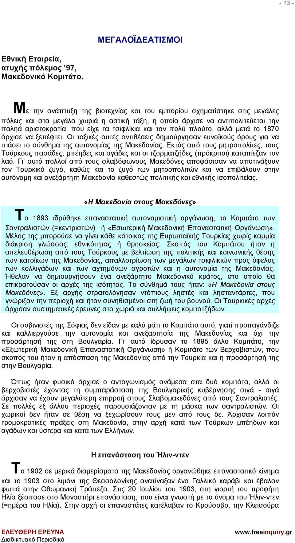 και τον πολύ πλούτο, αλλά μετά το 1870 άρχισε να ξεπέφτει. Οι ταξικές αυτές αντιθέσεις δημιούργησαν ευνοϊκούς όρους για να πιάσει το σύνθημα της αυτονομίας της Μακεδονίας.