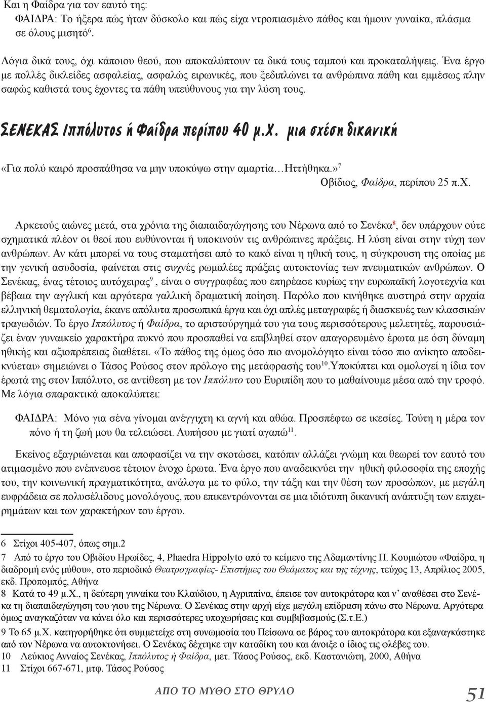 Ένα έργο με πολλές δικλείδες ασφαλείας, ασφαλώς ειρωνικές, που ξεδιπλώνει τα ανθρώπινα πάθη και εμμέσως πλην σαφώς καθιστά τους έχοντες τα πάθη υπεύθυνους για την λύση τους.