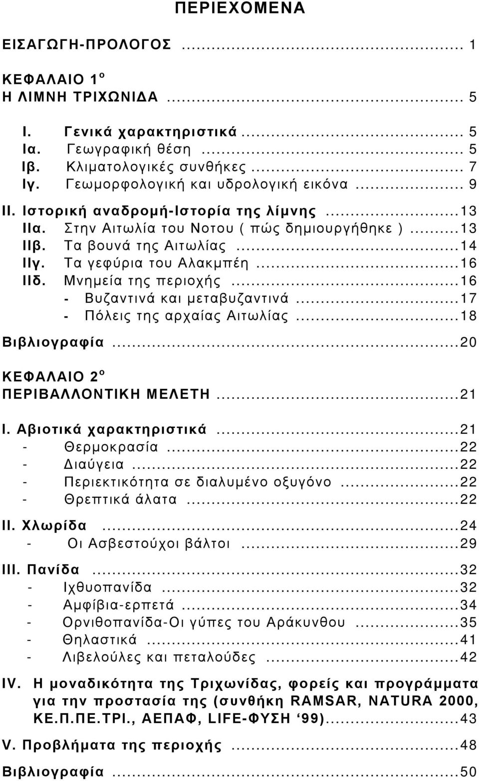 Μνημεία της περιοχής... 16 - Βυζαντινά και μεταβυζαντινά... 17 - Πόλεις της αρχαίας Αιτωλίας... 18 Βιβλιογραφία... 20 ΚΕΦΑΛΑΙΟ 2 ο ΠΕΡΙΒΑΛΛΟΝΤΙΚΗ ΜΕΛΕΤΗ... 21 I. Αβιοτικά χαρακτηριστικά.