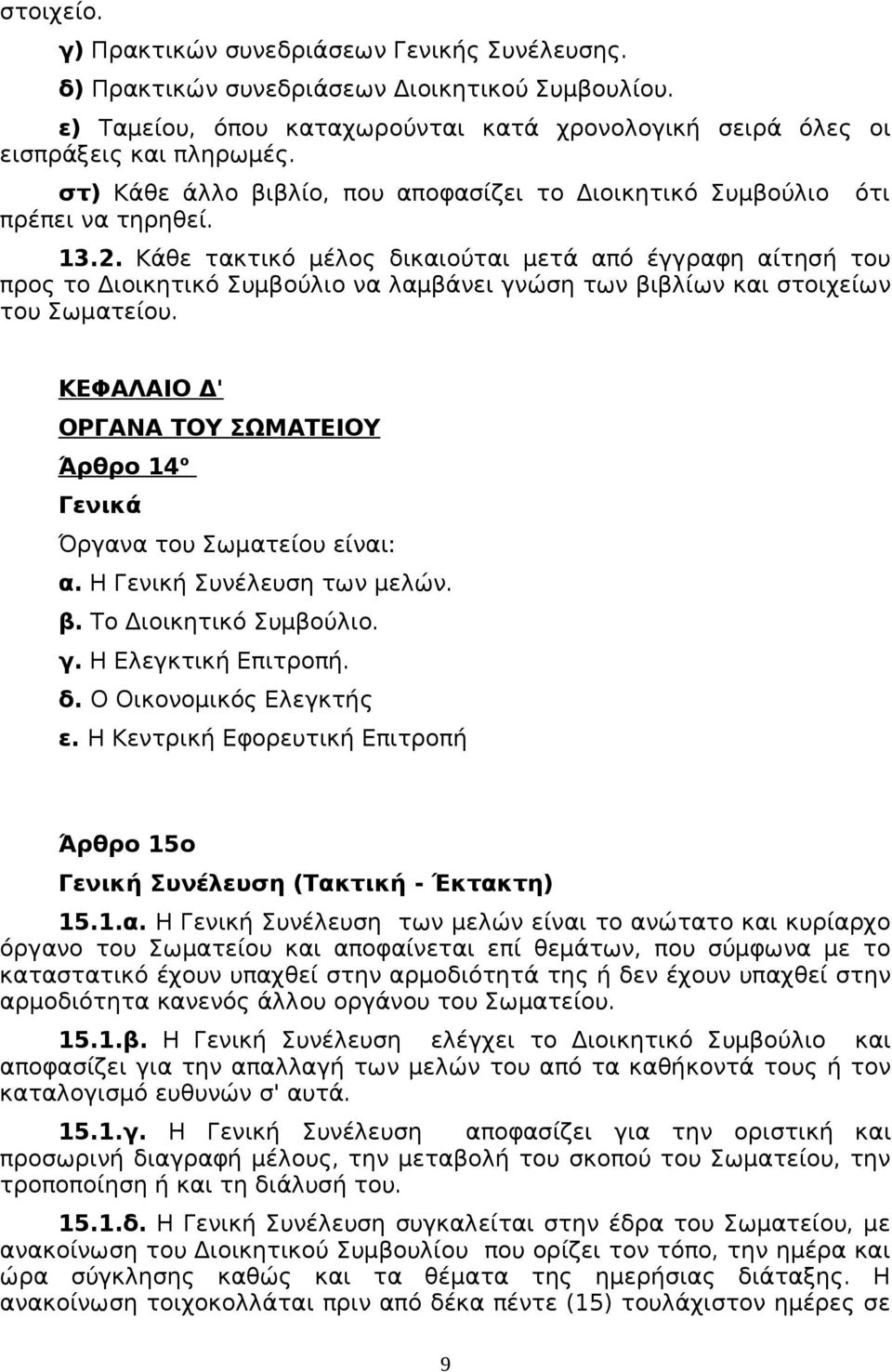 Κάθε τακτικό μέλος δικαιούται μετά από έγγραφη αίτησή του προς το Διοικητικό Συμβούλιο να λαμβάνει γνώση των βιβλίων και στοιχείων του Σωματείου.