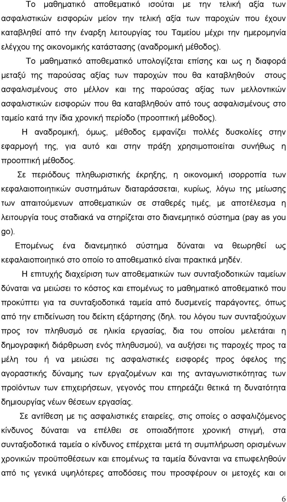 Το μαθηματικό αποθεματικό υπολογίζεται επίσης και ως η διαφορά μεταξύ της παρούσας αξίας των παροχών που θα καταβληθούν στους ασφαλισμένους στο μέλλον και της παρούσας αξίας των μελλοντικών