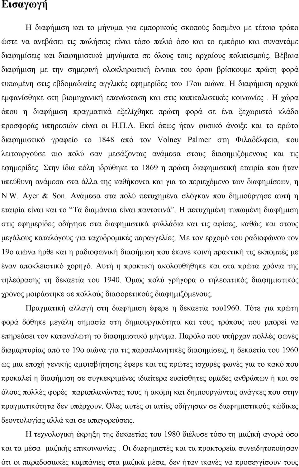 Η διαφήμιση αρχικά εμφανίσθηκε στη βιομηχανική επανάσταση και στις καπιταλιστικές κοινωνίες.