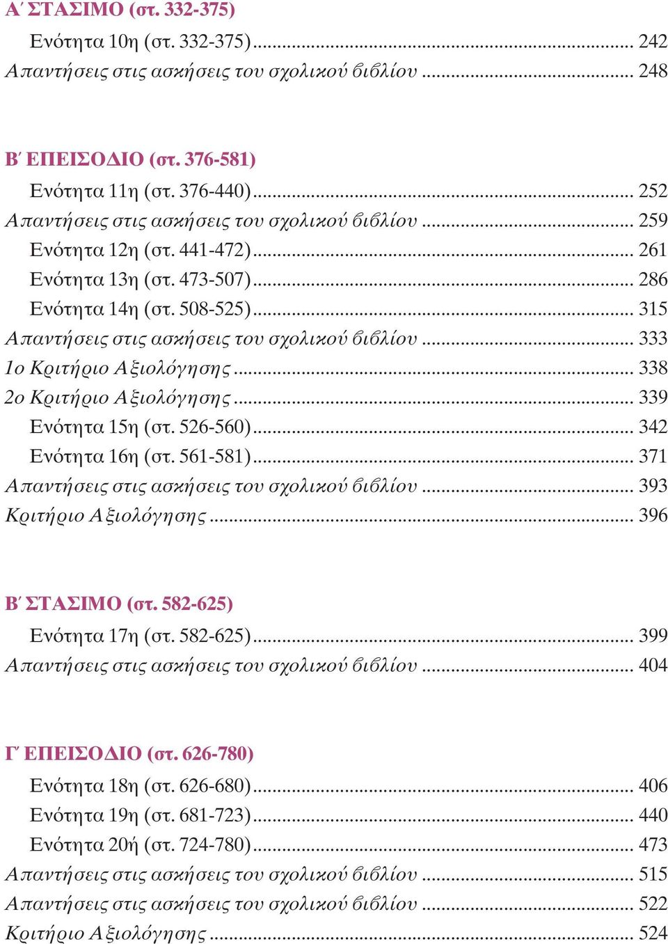 .. 333 1ο Kριτήριο Aξιολ γησης... 338 2ο Kριτήριο Aξιολ γησης... 339 Eν τητα 15η (στ. 526-560)... 342 Eν τητα 16η (στ. 561-581)... 371 Aπαντήσεις στις ασκήσεις του σχολικο ι λίου.