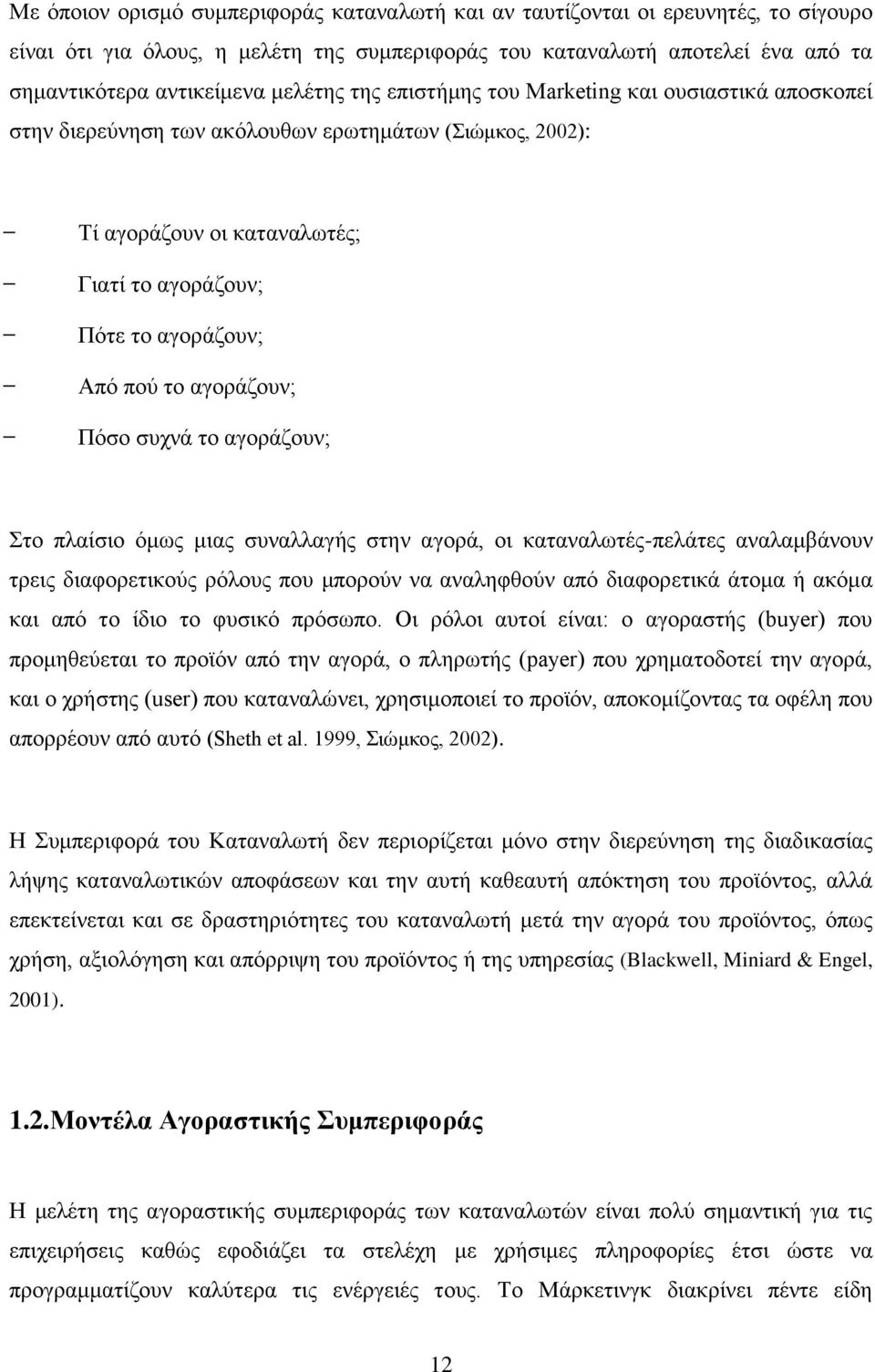 αγοράζουν; Πόσο συχνά το αγοράζουν; Στο πλαίσιο όμως μιας συναλλαγής στην αγορά, οι καταναλωτές-πελάτες αναλαμβάνουν τρεις διαφορετικούς ρόλους που μπορούν να αναληφθούν από διαφορετικά άτομα ή ακόμα