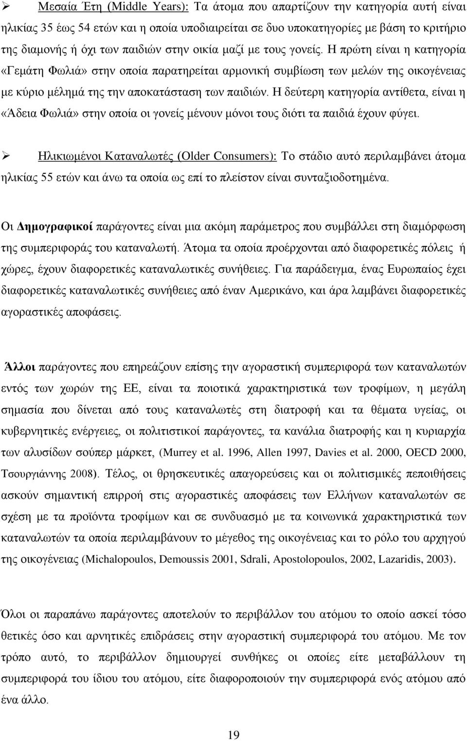 Η δεύτερη κατηγορία αντίθετα, είναι η «Άδεια Φωλιά» στην οποία οι γονείς μένουν μόνοι τους διότι τα παιδιά έχουν φύγει.