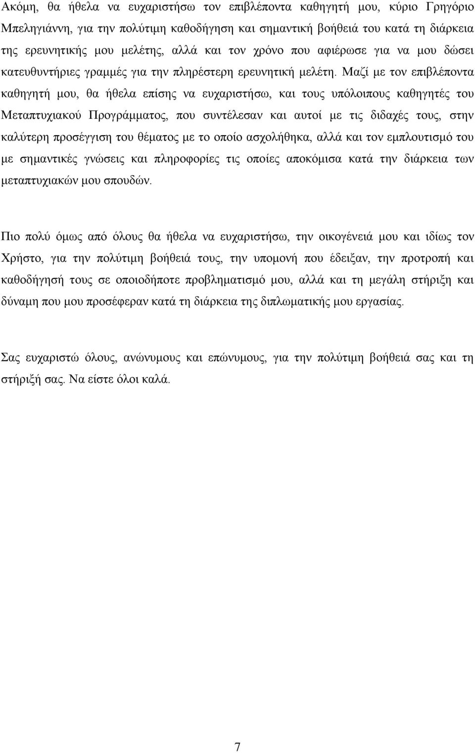 Μαζί με τον επιβλέποντα καθηγητή μου, θα ήθελα επίσης να ευχαριστήσω, και τους υπόλοιπους καθηγητές του Μεταπτυχιακού Προγράμματος, που συντέλεσαν και αυτοί με τις διδαχές τους, στην καλύτερη