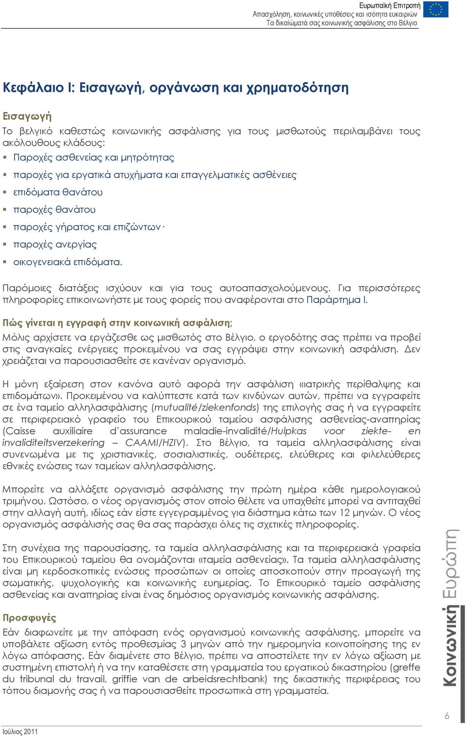 Παρόμοιες διατάξεις ισχύουν και για τους αυτοαπασχολούμενους. Για περισσότερες πληροφορίες επικοινωνήστε με τους φορείς που αναφέρονται στο Παράρτημα I.