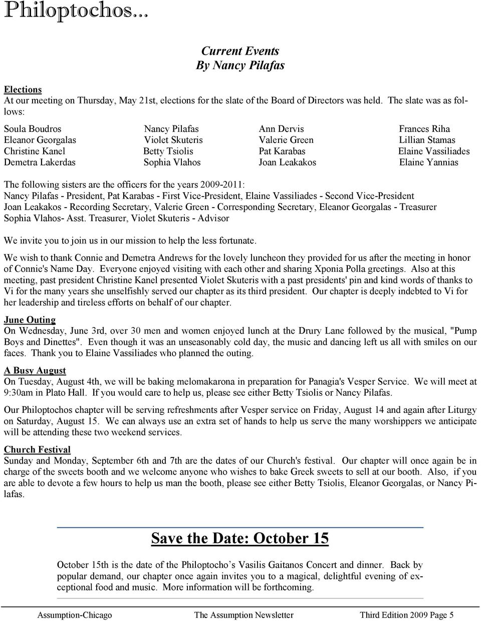 Vassiliades Demetra Lakerdas Sophia Vlahos Joan Leakakos Elaine Yannias The following sisters are the officers for the years 2009-2011: Nancy Pilafas - President, Pat Karabas - First Vice-President,