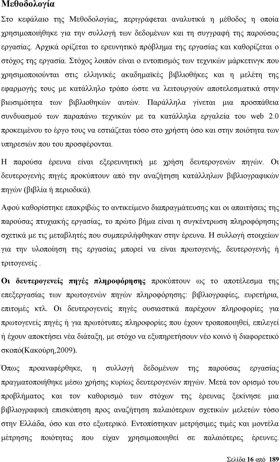 Στόχος λοιπόν είναι ο εντοπισμός των τεχνικών μάρκετινγκ που χρησιμοποιούνται στις ελληνικές ακαδημαϊκές βιβλιοθήκες και η μελέτη της εφαρμογής τους με κατάλληλο τρόπο ώστε να λειτουργούν