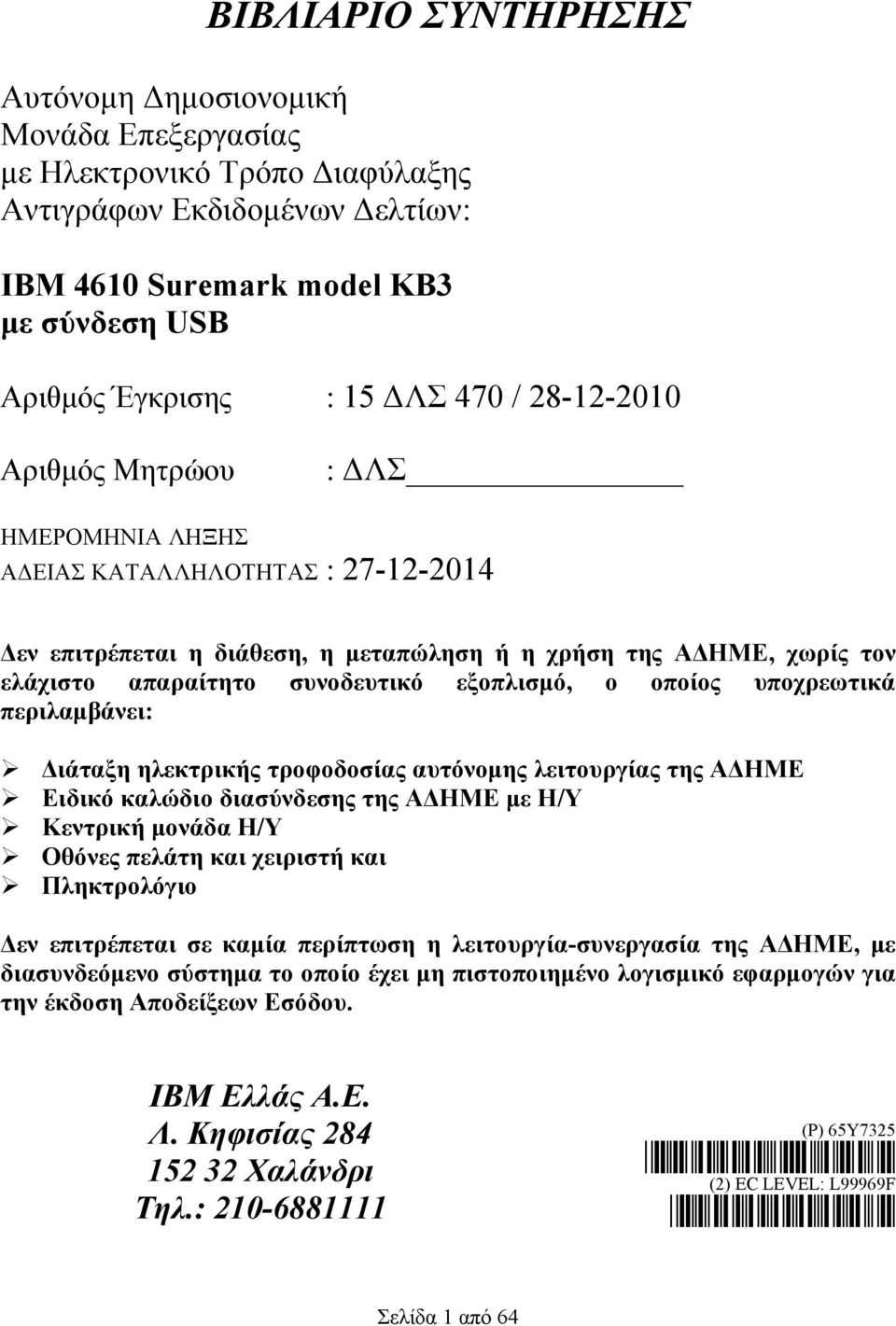 εξοπλισμό, ο οποίος υποχρεωτικά περιλαμβάνει: Διάταξη ηλεκτρικής τροφοδοσίας αυτόνομης λειτουργίας της ΑΔΗΜΕ Ειδικό καλώδιο διασύνδεσης της ΑΔΗΜΕ με Η/Υ Κεντρική μονάδα Η/Υ Οθόνες πελάτη και χειριστή