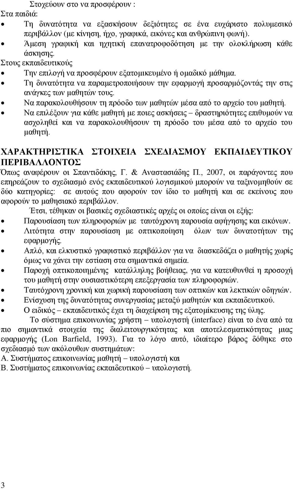 Τη δυνατότητα να παραμετροποιήσουν την εφαρμογή προσαρμόζοντάς την στις ανάγκες των μαθητών τους. Να παρακολουθήσουν τη πρόοδο των μαθητών μέσα από το αρχείο του μαθητή.