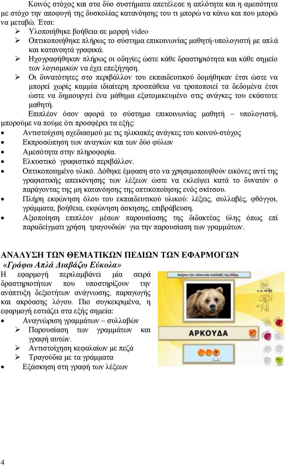 Ηχογραφήθηκαν πλήρως οι οδηγίες ώστε κάθε δραστηριότητα και κάθε σημείο των λογισμικών να έχει επεξήγηση.