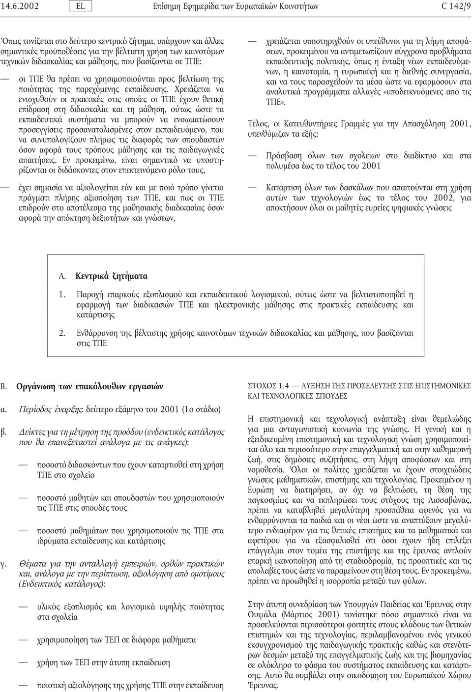 η ένταξη νέων εκπαιδευόµενων, η καινοτοµία, η ευρωπαϊκή και η διεθνής συνεργασία, οι ΤΠΕ θα πρέπει να χρησιµοποιούνται προς βελτίωση της και να τους παρασχεθούν τα µέσα ώστε να εφαρµόσουν στα