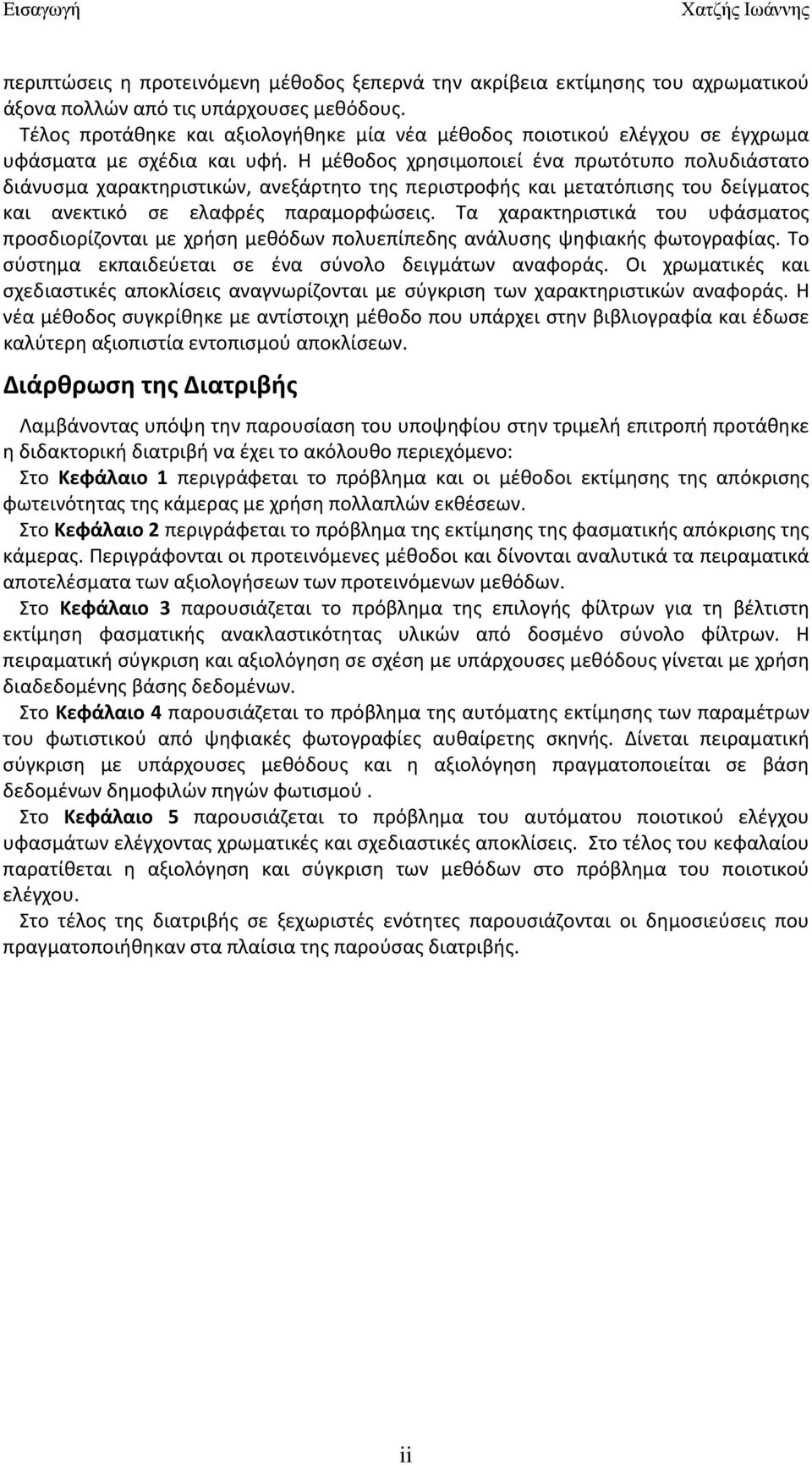 Η μέθοδος χρησιμοποιεί ένα πρωτότυπο πολυδιάστατο διάνυσμα χαρακτηριστικών, ανεξάρτητο της περιστροφής και μετατόπισης του δείγματος και ανεκτικό σε ελαφρές παραμορφώσεις.