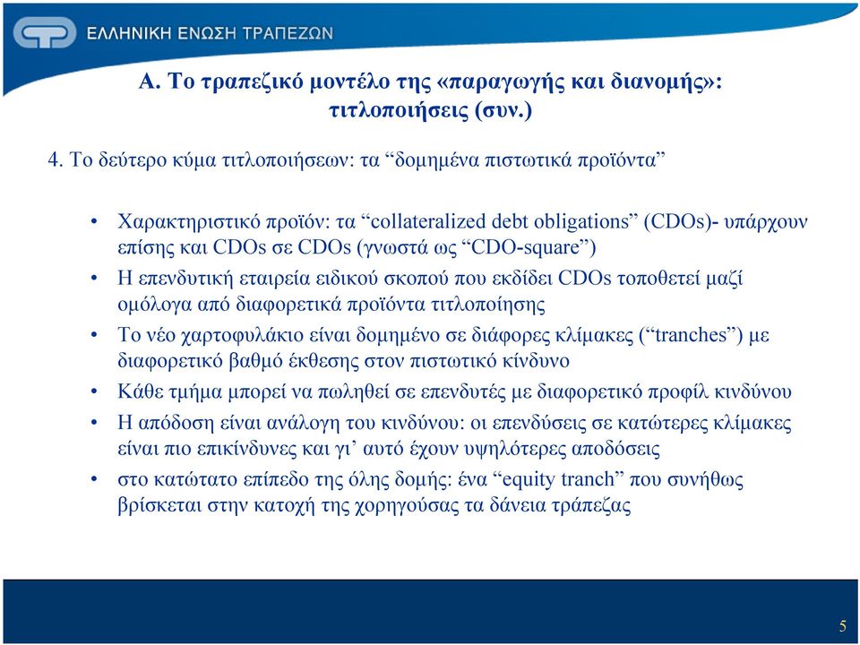 εταιρεία ειδικού σκοπού που εκδίδει CDOs τοποθετεί μαζί ομόλογα από διαφορετικά προϊόντα τιτλοποίησης Το νέο χαρτοφυλάκιο είναι δομημένο σε διάφορες κλίμακες ( tranches ) με διαφορετικό βαθμό έκθεσης