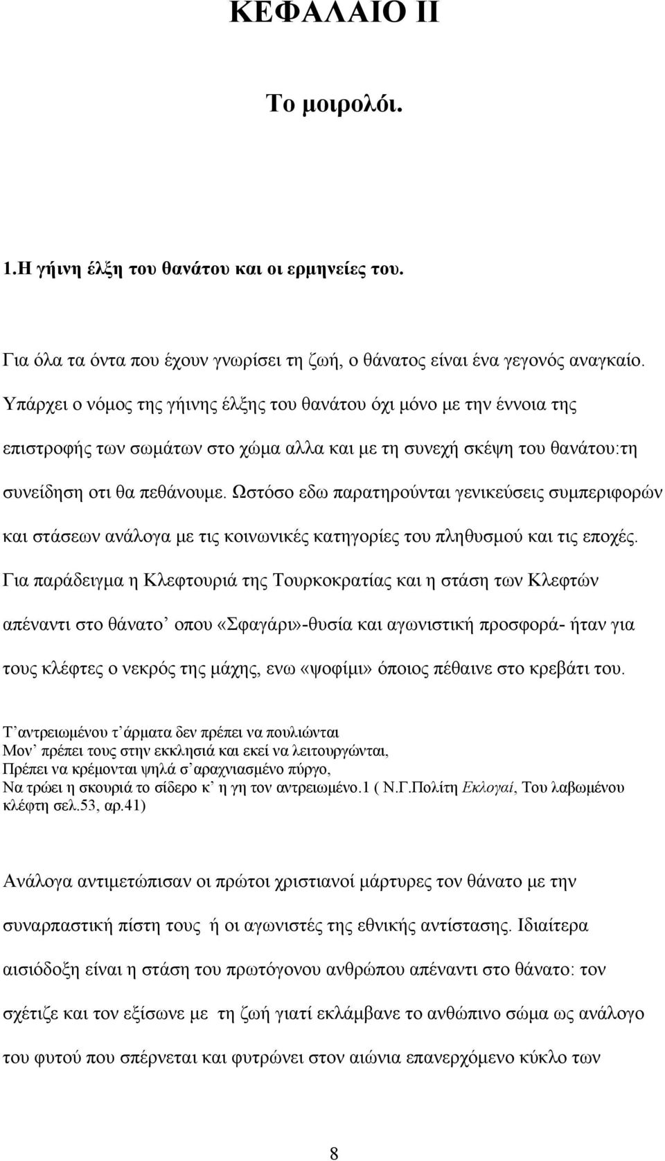 Ωστόσο εδω παρατηρούνται γενικεύσεις συμπεριφορών και στάσεων ανάλογα με τις κοινωνικές κατηγορίες του πληθυσμού και τις εποχές.