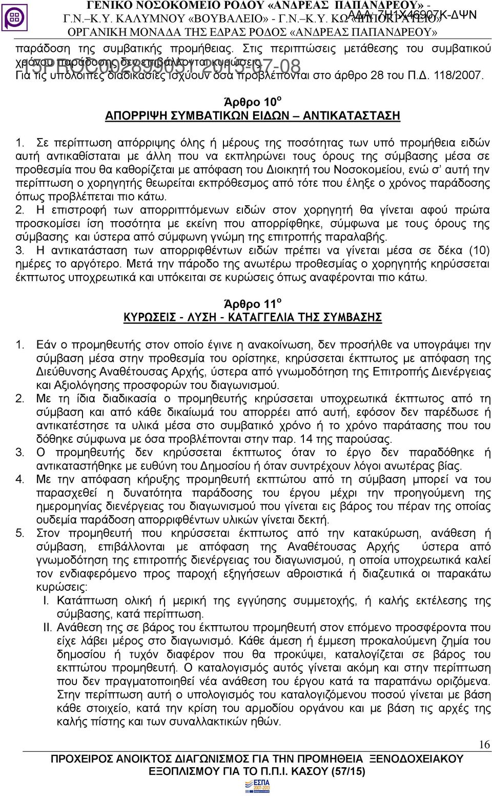 Σε περίπτωση απόρριψης όλης ή μέρους της ποσότητας των υπό προμήθεια ειδών αυτή αντικαθίσταται με άλλη που να εκπληρώνει τους όρους της σύμβασης μέσα σε προθεσμία που θα καθορίζεται με απόφαση του