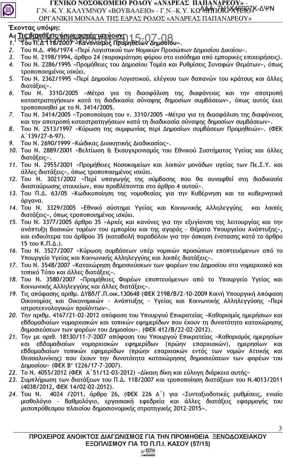 5. Του Ν. 2362/1995 «Περί Δημοσίου Λογιστικού, ελέγχου των δαπανών του κράτους και άλλες διατάξεις». 6. Του Ν. 3310/2005 «Μέτρα για τη διασφάλιση της διαφάνειας και την αποτροπή καταστρατηγήσεων κατά τη διαδικασία σύναψης δημοσίων συμβάσεων», όπως αυτός έχει τροποποιηθεί με το Ν.