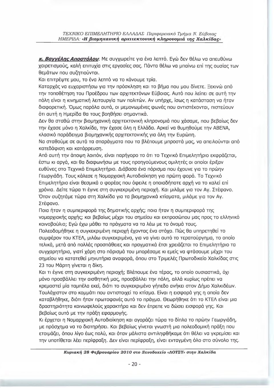 Ξεκινώ από την τοποθέτηση του Προέδρου των αρχιτεκτόνων Εύβοιας. Αυτό που λείπει σε αυτή την πόλη είναι η κινηματική λειτουργία των πολιτών. Αν υπήρχε, ίσως η κατάσταση να ήταν διαφορετική.