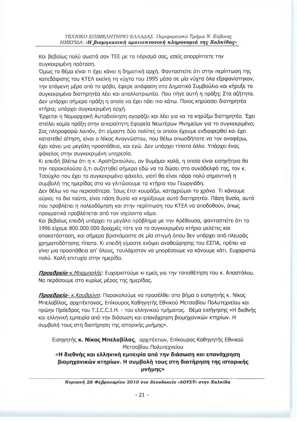 Φανταστείτε ότι στην περίπτωση της κατεδάφισης του ΚΤΕΛ εκείνη τη νύχτα του 1995 μέσα σε μία νύχτα όλα εξαφανίστηκαν, την επόμενη μέρα από το φόβο, έφερε απόφαση στο Δημοτικό Συμβούλιο και κήρυξε τα