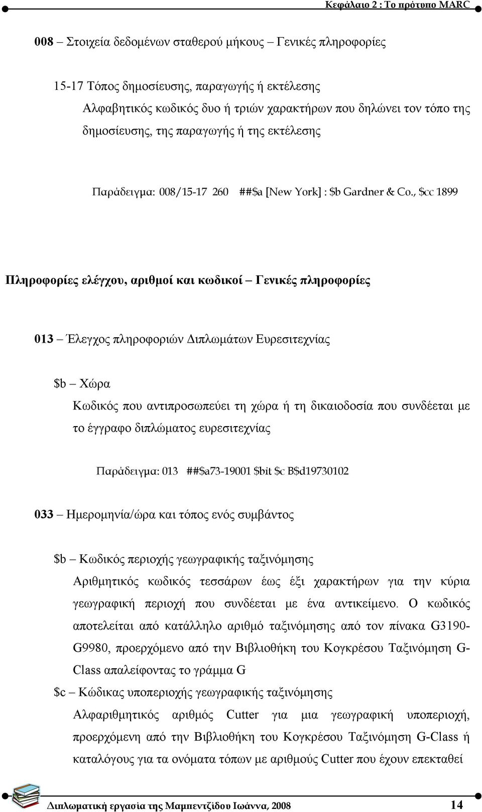 , $cc 1899 Πληροφορίες ελέγχου, αριθμοί και κωδικοί Γενικές πληροφορίες 013 Έλεγχος πληροφοριών Διπλωμάτων Ευρεσιτεχνίας $b Χώρα Κωδικός που αντιπροσωπεύει τη χώρα ή τη δικαιοδοσία που συνδέεται με