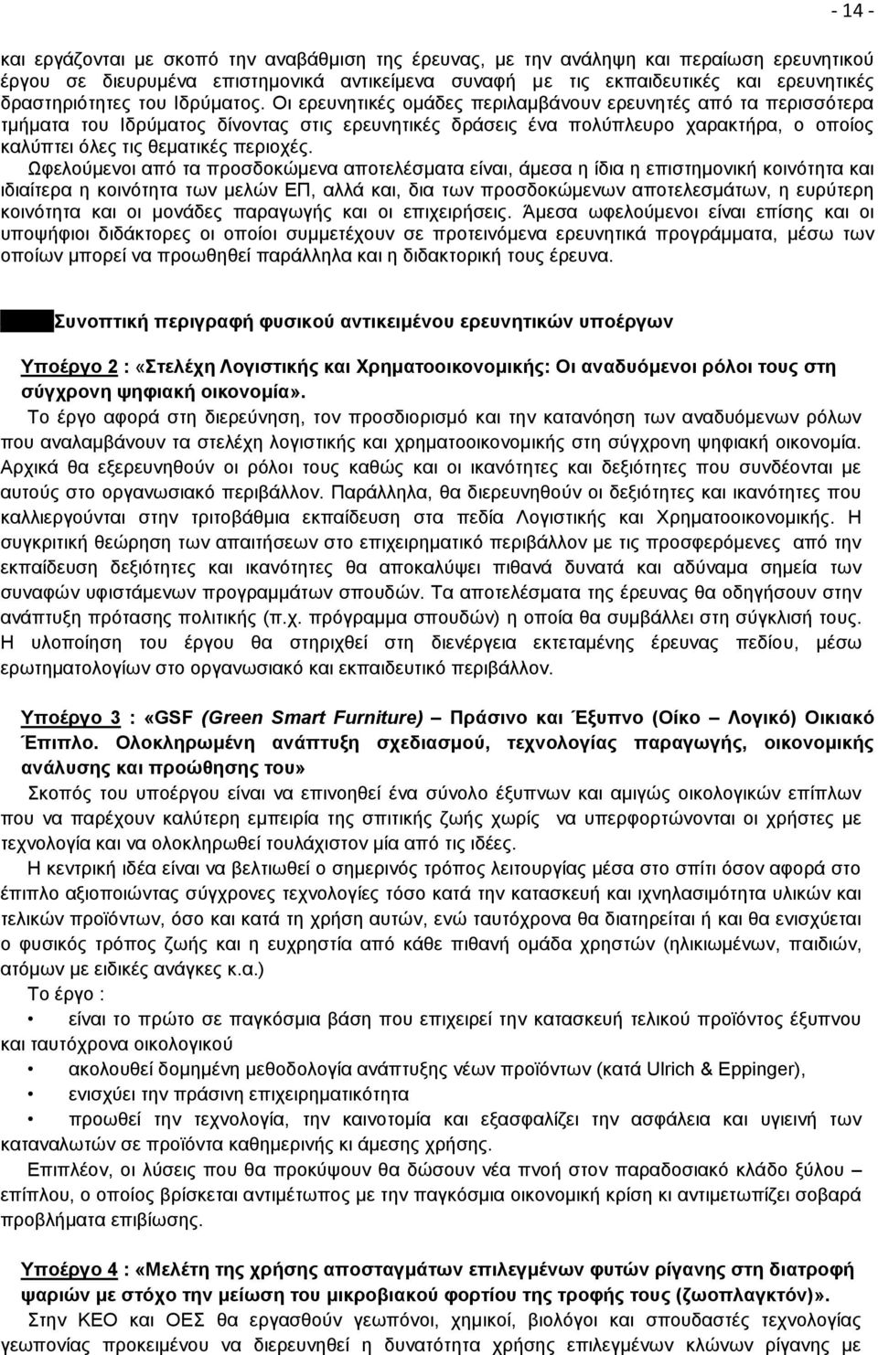 Οι ερευνητικές ομάδες περιλαμβάνουν ερευνητές από τα περισσότερα τμήματα του Ιδρύματος δίνοντας στις ερευνητικές δράσεις ένα πολύπλευρο χαρακτήρα, ο οποίος καλύπτει όλες τις θεματικές περιοχές.