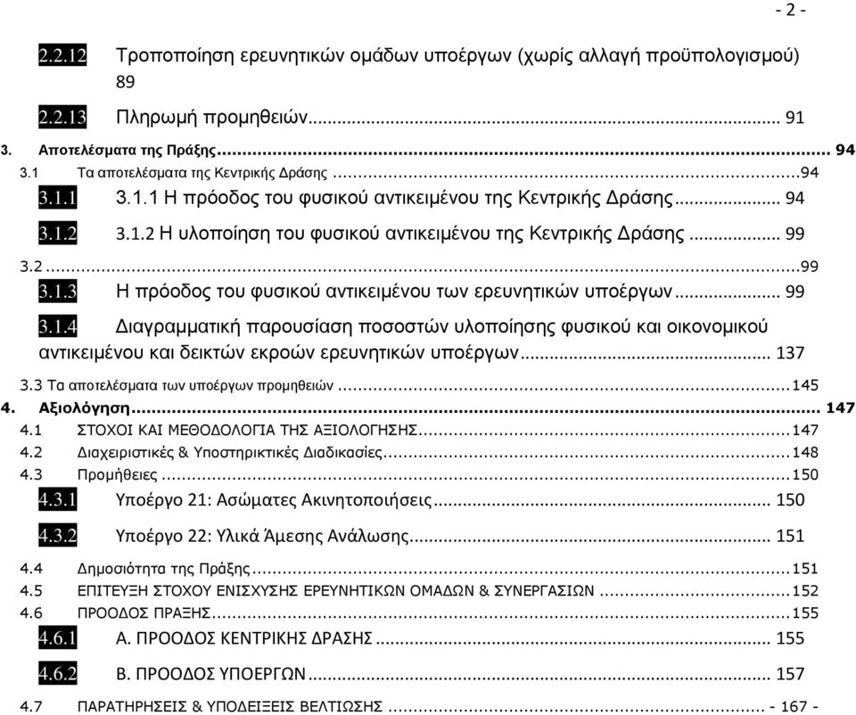 .. 137 3.3 Τα αποτελέσματα των υποέργων προμηθειών... 145 4. Αξιολόγηση... 147 4.1 ΣΤΟΧΟΙ ΚΑΙ ΜΕΘΟΔΟΛΟΓΙΑ ΤΗΣ ΑΞΙΟΛΟΓΗΣΗΣ... 147 4.2 Διαχειριστικές & Υποστηρικτικές Διαδικασίες... 148 4.3 Προμήθειες.