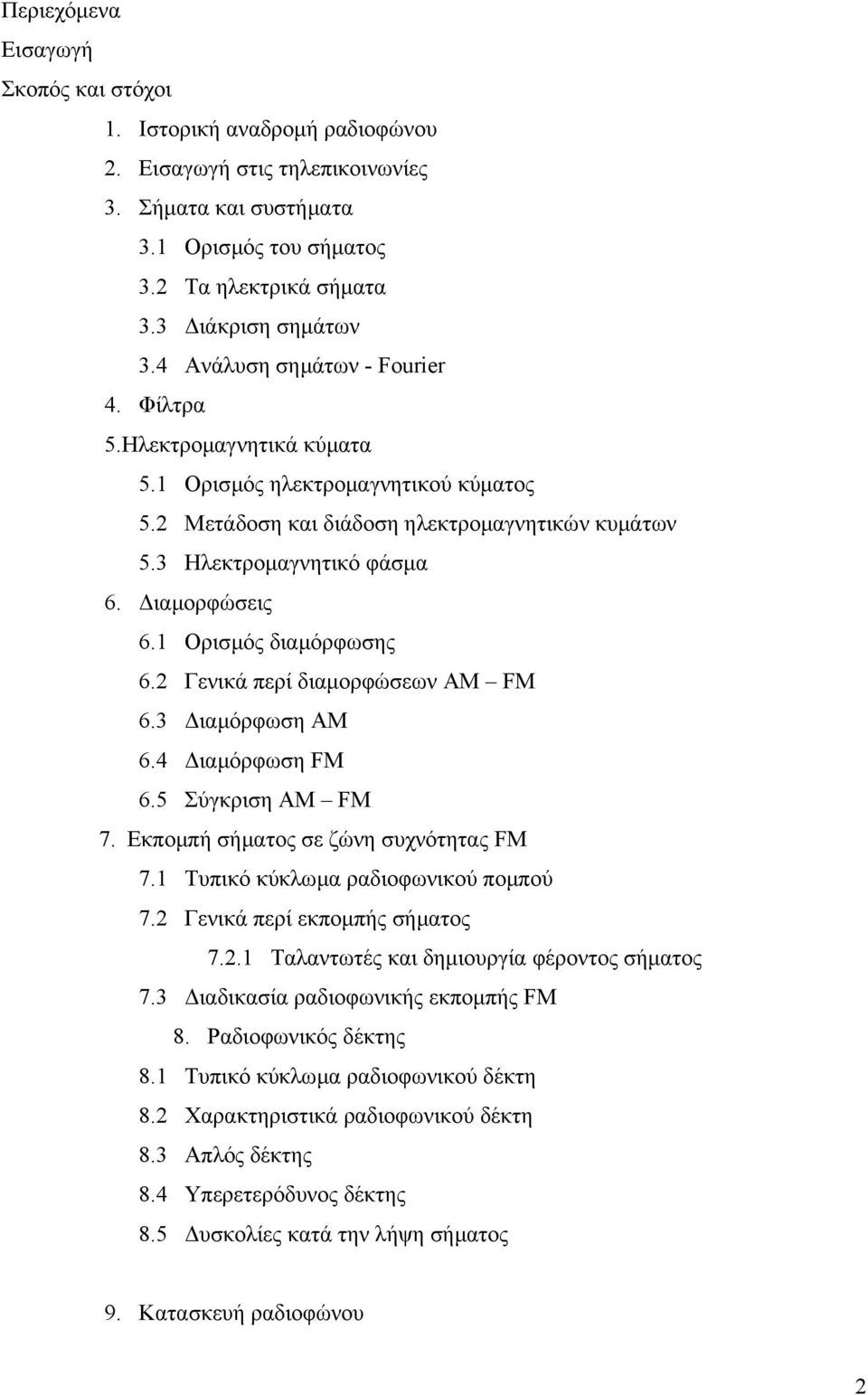 1 Ορισμός διαμόρφωσης 6.2 Γενικά περί διαμορφώσεων ΑΜ FM 6.3 Διαμόρφωση AM 6.4 Διαμόρφωση FM 6.5 Σύγκριση ΑΜ FM 7. Εκπομπή σήματος σε ζώνη συχνότητας FM 7.1 Τυπικό κύκλωμα ραδιοφωνικού πομπού 7.