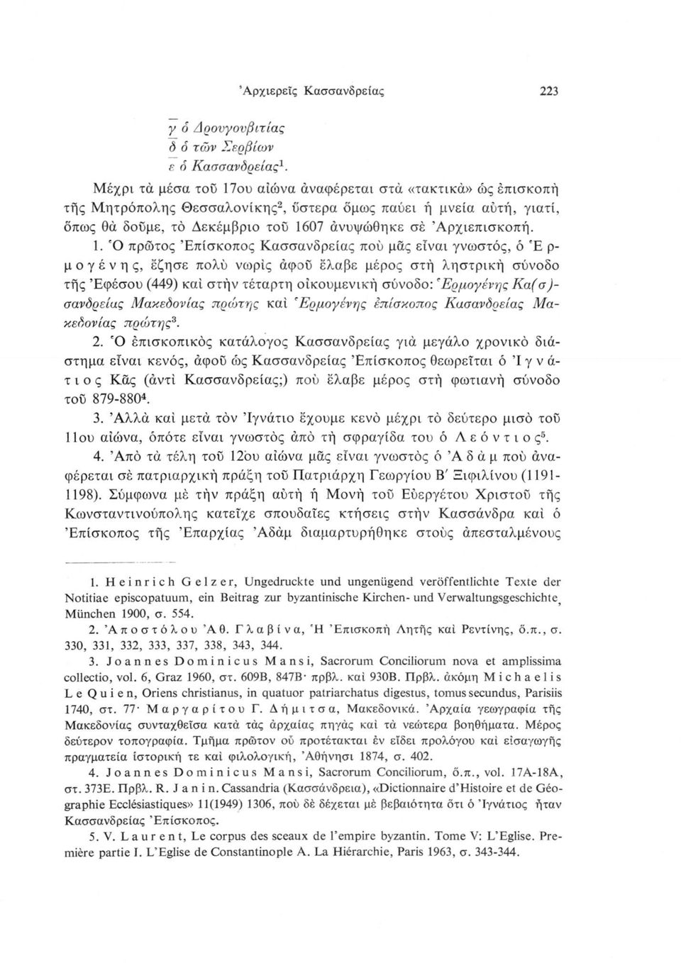 1. Ό πρώτος Επίσκοπος Κασσανδρείας πού μας είναι γνωστός, ό Έ ρ- μ ο γ έ V η ς, εζησε πολύ νωρίς άφοϋ έλαβε μέρος στή ληστρική σύνοδο τής Εφέσου (449) καί στήν τέταρτη οικουμενική σύνοδο: 'Ερμογένης