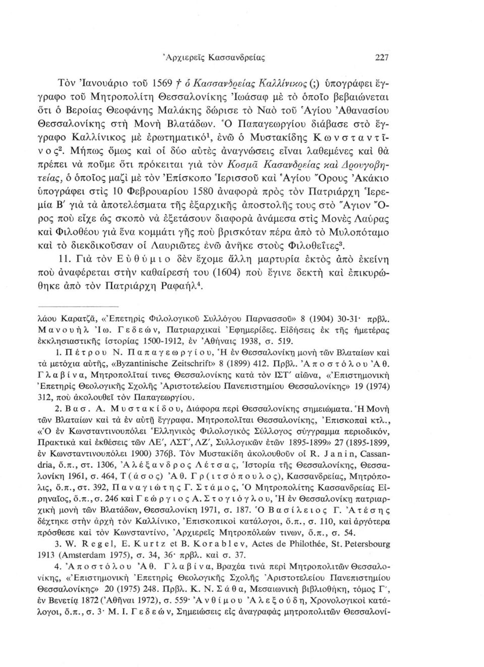 1 Μήπως όμως καί οί δύο αυτές αναγνώσεις είναι λαθεμένες καί θά πρέπει νά ποΰμε ότι πρόκειται γιά τόν Κοσμά Κασανδρείας καί Δρονγοβητείας, ό όποιος μαζί μέ τόν Επίσκοπο 'Ιερισσοΰ καί 'Αγίου Όρους