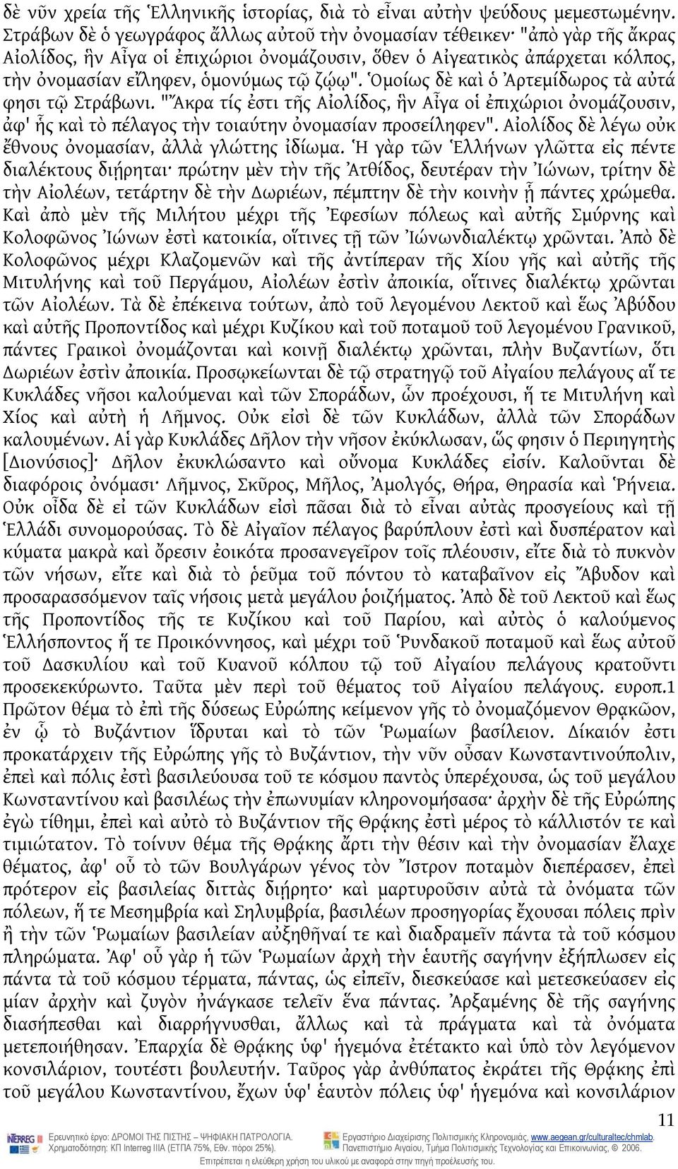 Ὁμοίως δὲ καὶ ὁ Ἀρτεμίδωρος τὰ αὐτά φησι τῷ Στράβωνι. "Ἄκρα τίς ἐστι τῆς Αἰολίδος, ἣν Αἶγα οἱ ἐπιχώριοι ὀνομάζουσιν, ἀφ' ἧς καὶ τὸ πέλαγος τὴν τοιαύτην ὀνομασίαν προσείληφεν".