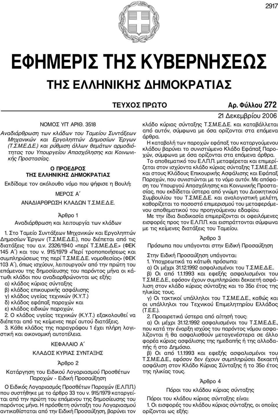 Στο Ταμείο Συντάξεων Μηχανικών και Εργοληπτών Δημοσίων Έργων (Τ.Σ.Μ.Ε.Δ.Ε.), που διέπεται από τις διατάξεις του α.ν. 2326/1940 «περί Τ.Σ.Μ.Ε.Δ.Ε.» (ΦΕΚ 145 Α ) και του ν.