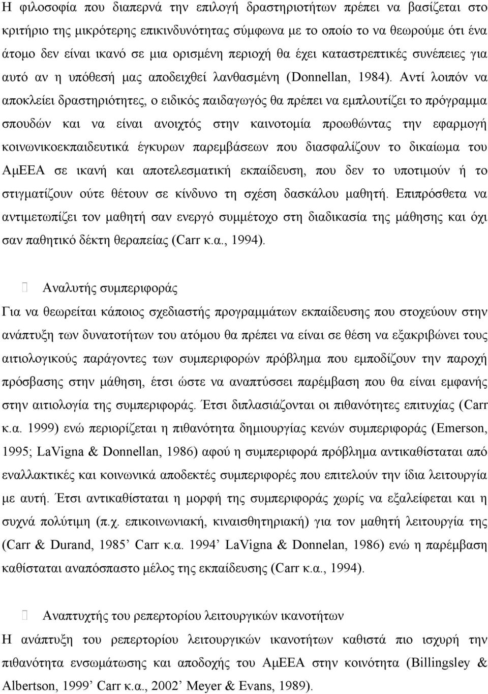 Αντί λοιπόν να αποκλείει δραστηριότητες, ο ειδικός παιδαγωγός θα πρέπει να εμπλουτίζει το πρόγραμμα σπουδών και να είναι ανοιχτός στην καινοτομία προωθώντας την εφαρμογή κοινωνικοεκπαιδευτικά έγκυρων