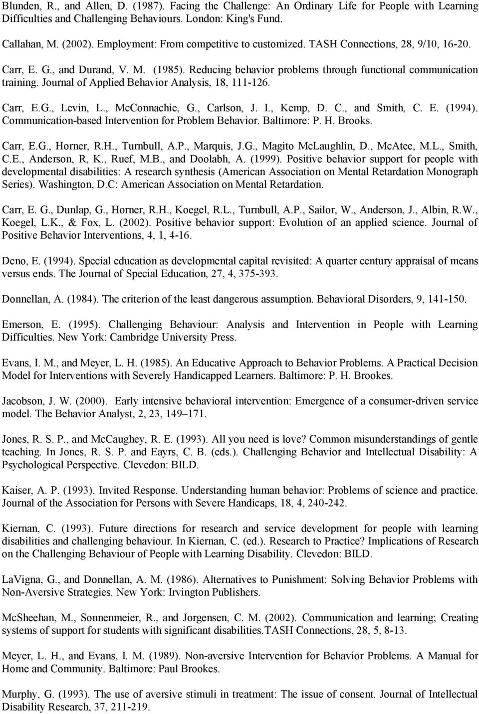 Journal of Applied Behavior Analysis, 18, 111-126. Carr, E.G., Levin, L., McConnachie, G., Carlson, J. I., Kemp, D. C., and Smith, C. E. (1994). Communication-based Intervention for Problem Behavior.