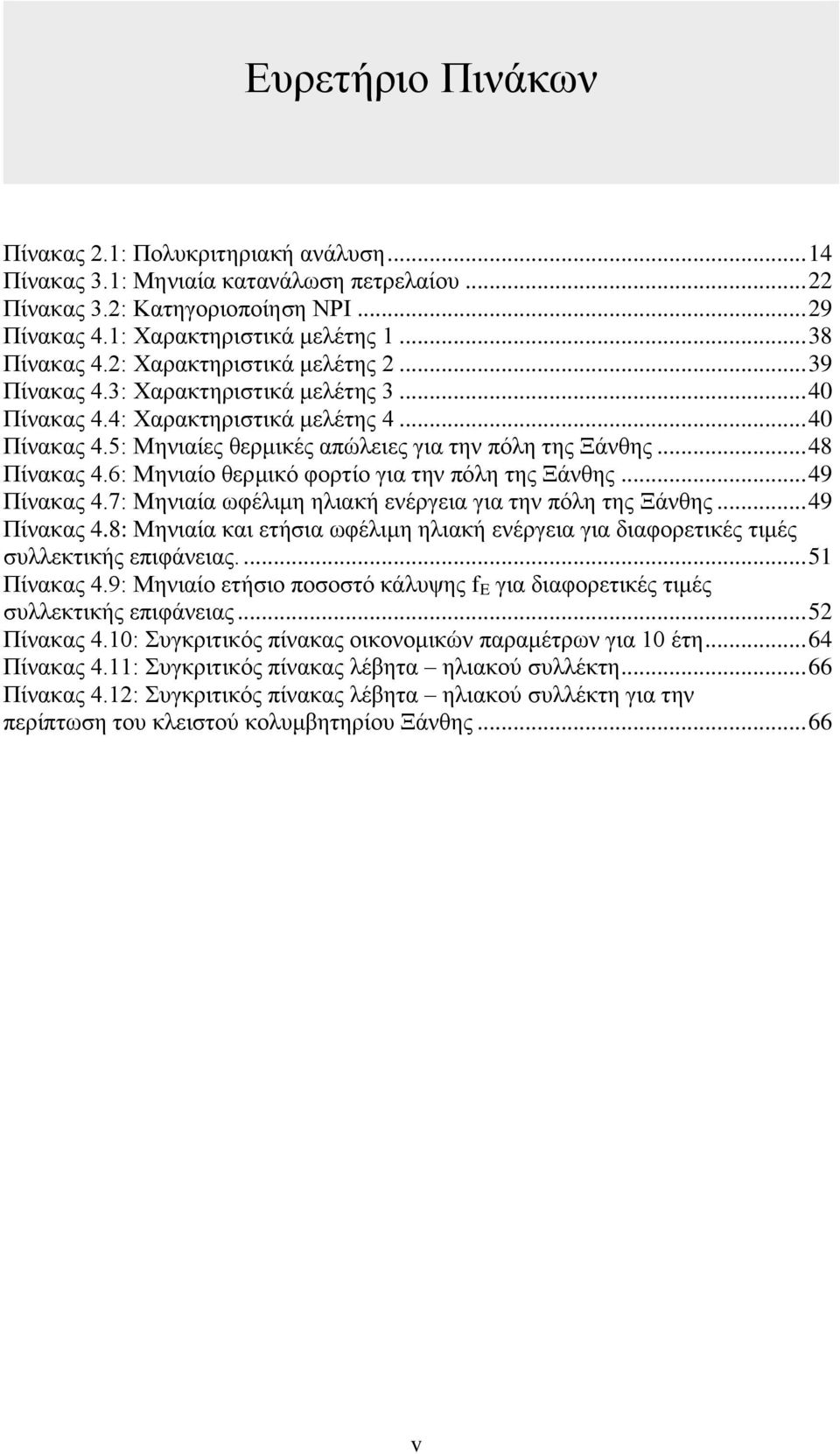 6: Μηνιαίο θερμικό φορτίο για την πόλη της Ξάνθης... 49 Πίνακας 4.7: Μηνιαία ωφέλιμη ηλιακή ενέργεια για την πόλη της Ξάνθης... 49 Πίνακας 4.8: Μηνιαία και ετήσια ωφέλιμη ηλιακή ενέργεια για διαφορετικές τιμές συλλεκτικής επιφάνειας.