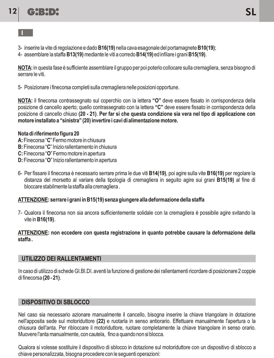5- Posizionare i finecorsa completi sulla cremagliera nelle posizioni opportune.