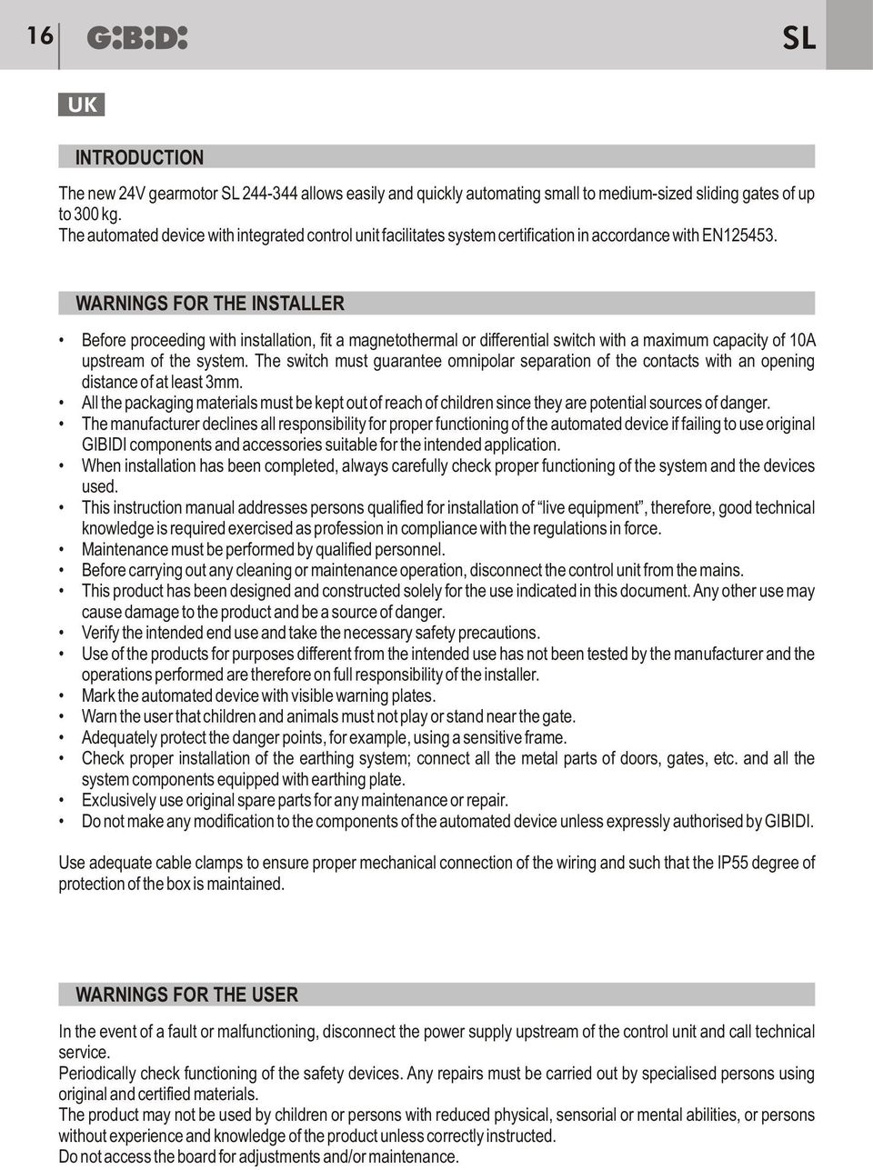 WARNINGS FOR THE INSTALLER Before proceeding with installation, fit a magnetothermal or differential switch with a maximum capacity of 10A upstream of the system.
