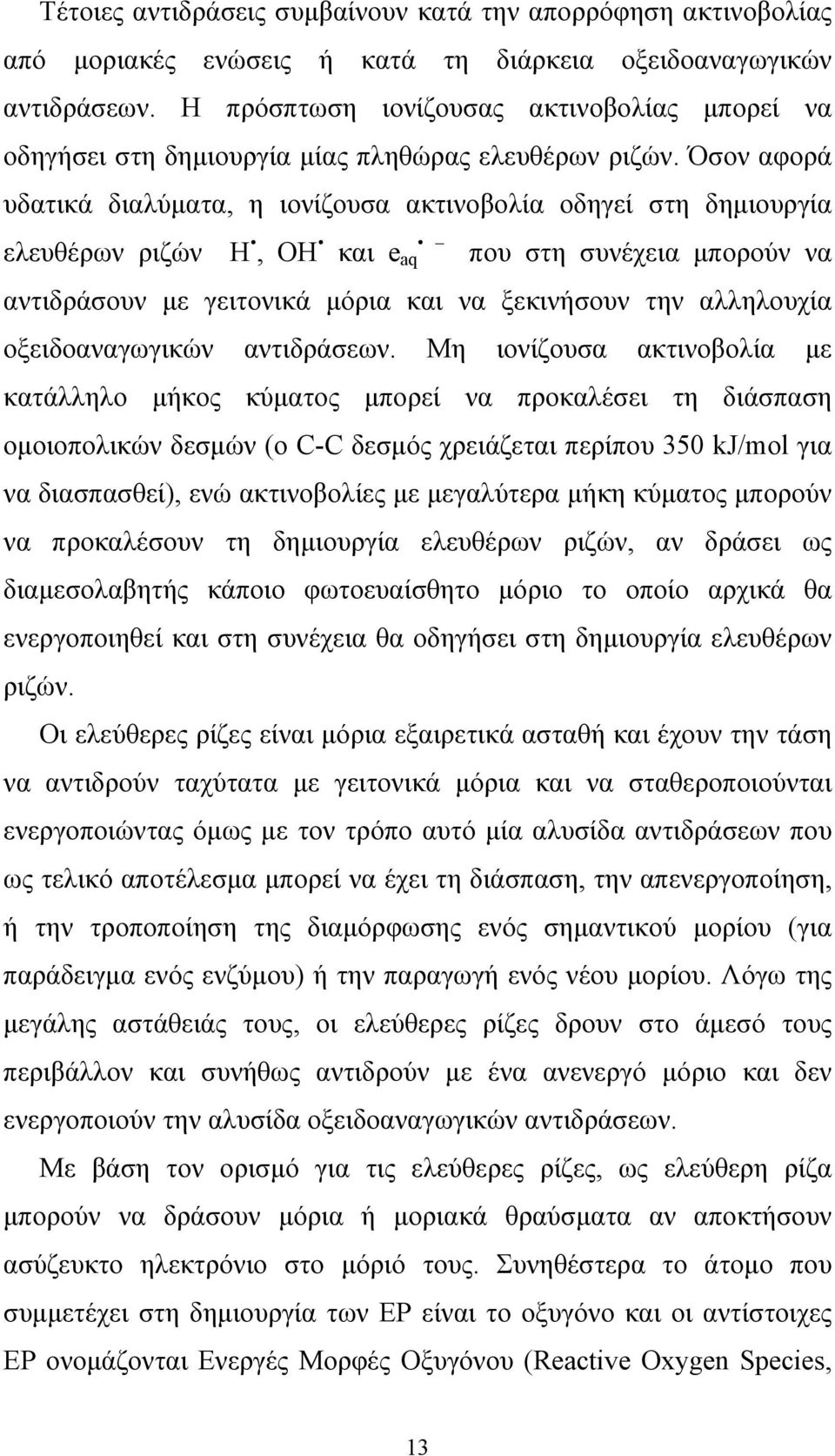 Όσον αφορά υδατικά διαλύµατα, η ιονίζουσα ακτινοβολία οδηγεί στη δηµιουργία ελευθέρων ριζών H, OH και e aq που στη συνέχεια µπορούν να αντιδράσουν µε γειτονικά µόρια και να ξεκινήσουν την αλληλουχία