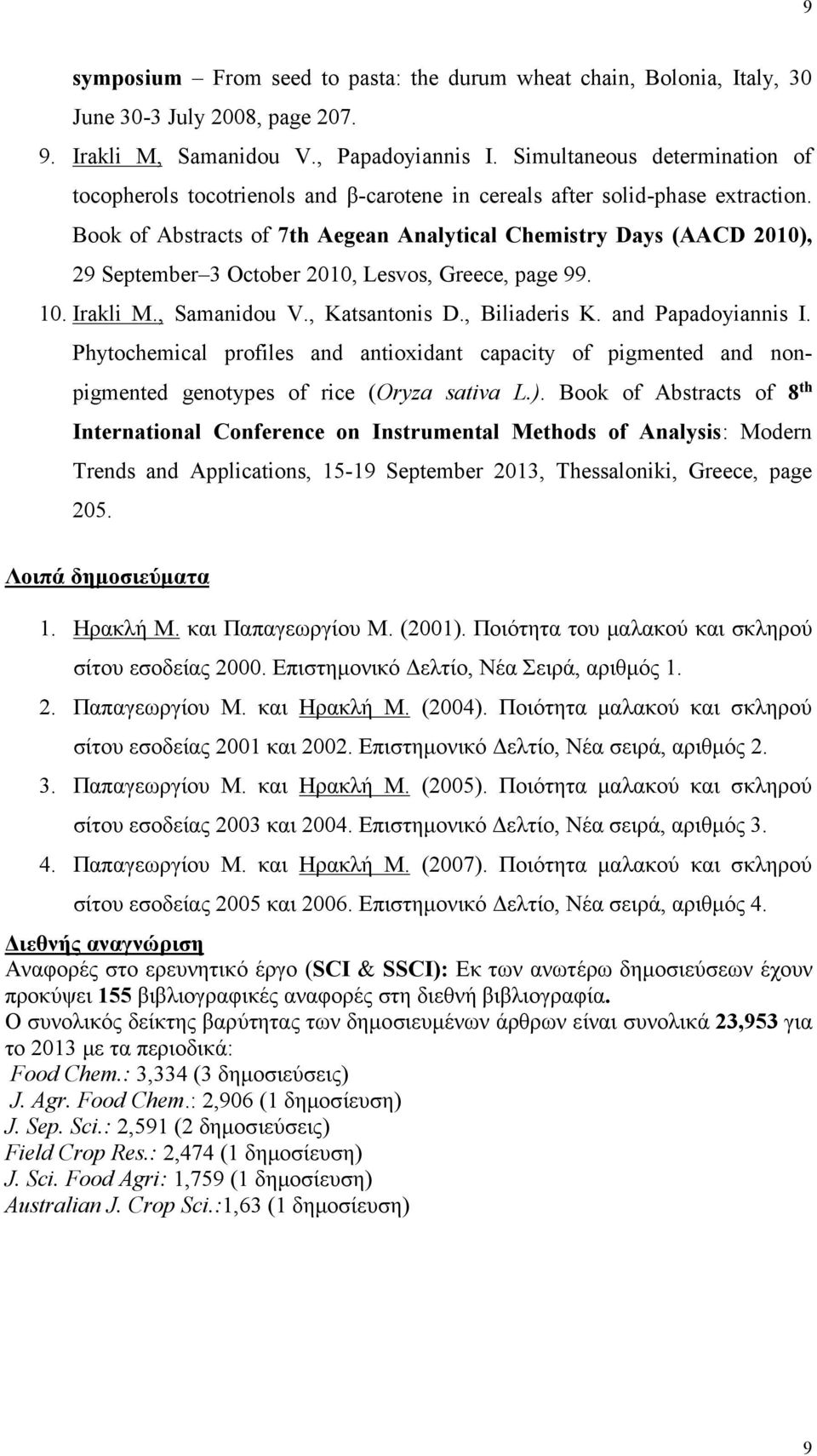 Book of Abstracts of 7th Aegean Analytical Chemistry Days (AACD 2010), 29 September 3 October 2010, Lesvos, Greece, page 99. 10. Irakli M., Samanidou V., Katsantonis D., Biliaderis K.