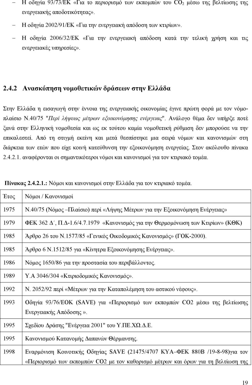 2 Ανασκόπηση νομοθετικών δράσεων στην Ελλάδα Στην Ελλάδα η εισαγωγή στην έννοια της ενεργειακής οικονομίας έγινε πρώτη φορά με τον νόμοπλαίσιο N.40/75 "Περί λήψεως μέτρων εξοικονόμησης ενέργειας".