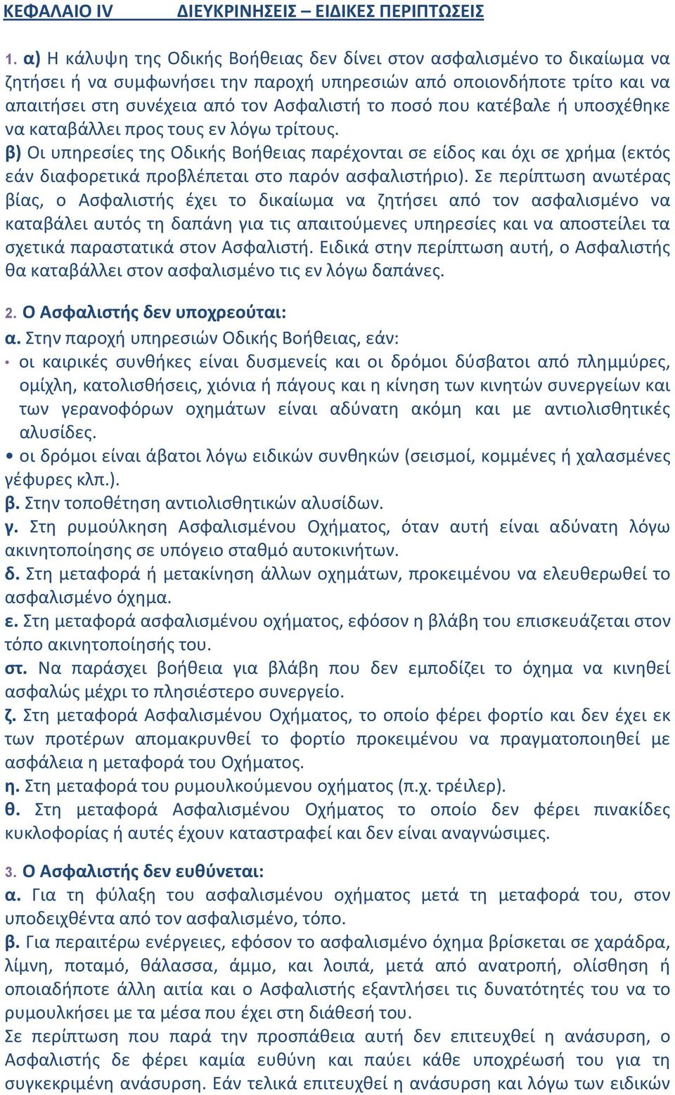 που κατέβαλε ή υποσχέθηκε να καταβάλλει προς τους εν λόγω τρίτους. β) Οι υπηρεσίες της Οδικής Βοήθειας παρέχονται σε είδος και όχι σε χρήμα (εκτός εάν διαφορετικά προβλέπεται στο παρόν ασφαλιστήριο).