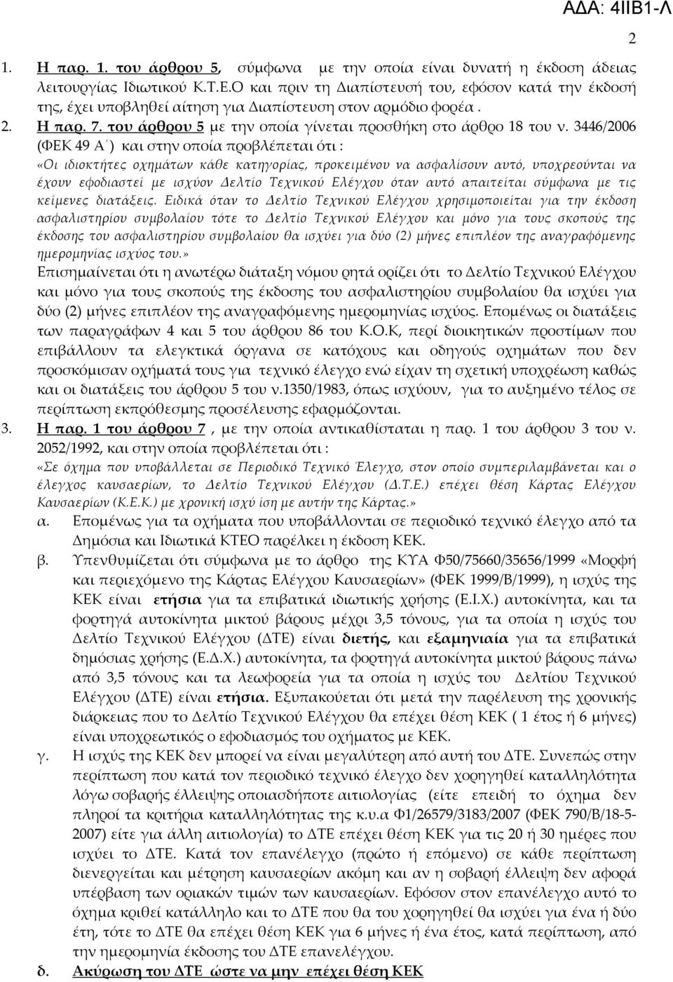 3446/2006 (ΦΕΚ 49 Α ) και στην οποία προβλέπεται ότι : «Οι ιδιοκτήτες οχημάτων κάθε κατηγορίας, προκειμένου να ασφαλίσουν αυτό, υποχρεούνται να έχουν εφοδιαστεί με ισχύον Δελτίο Τεχνικού Ελέγχου όταν