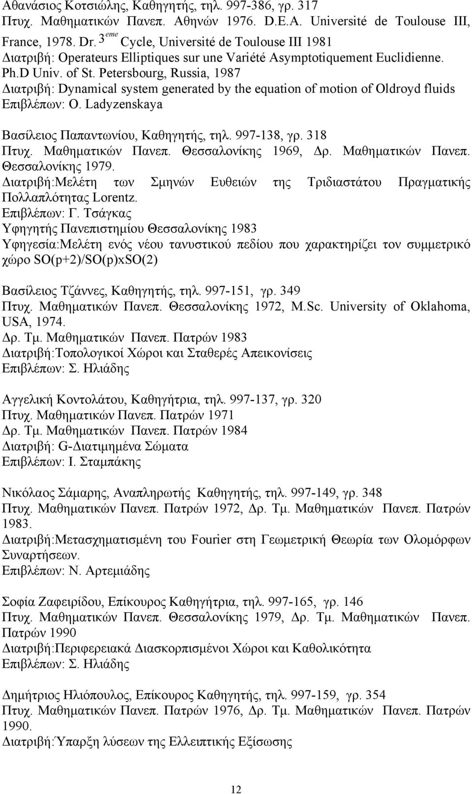 Petersbourg, Russia, 1987 Διατριβή: Dynamical system generated by the equation of motion of Oldroyd fluids Επιβλέπων: O. Ladyzenskaya Βασίλειος Παπαντωνίου, Καθηγητής, τηλ. 997-138, γρ. 318 Πτυχ.