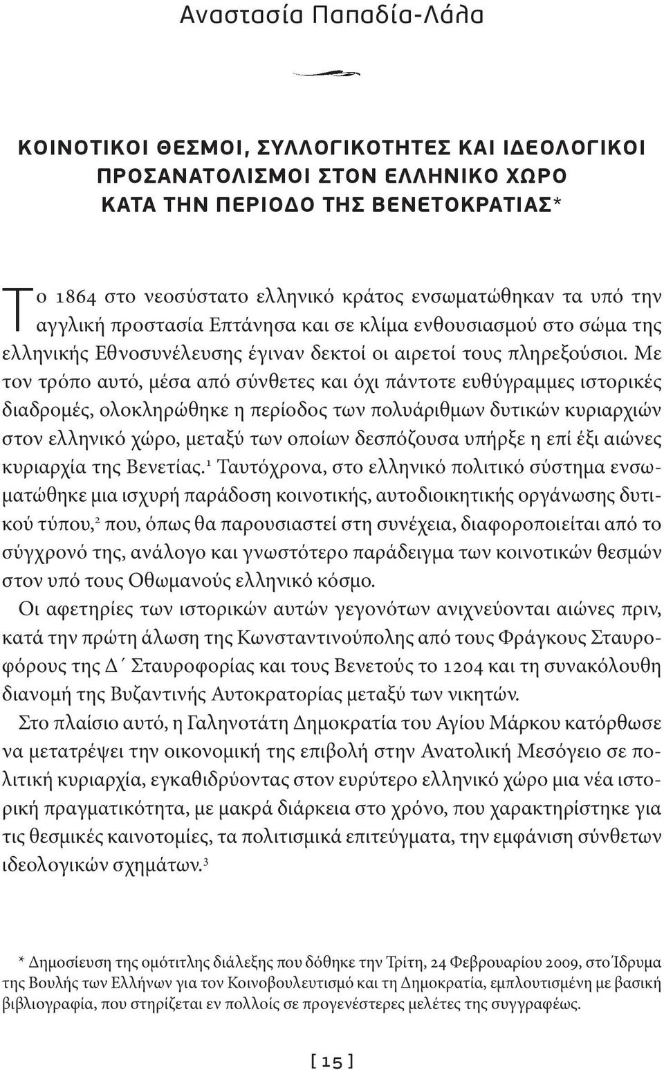 Με τον τρόπο αυτό, μέσα από σύνθετες και όχι πάντοτε ευθύγραμμες ιστορικές διαδρομές, ολοκληρώθηκε η περίοδος των πολυάριθμων δυτικών κυριαρχιών στον ελληνικό χώρο, μεταξύ των οποίων δεσπόζουσα